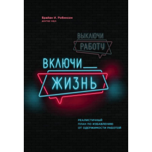 Вимкни роботу, увімкни життя. План з виходу з трудового запою на 12 місяців - Брайан І. Робінсон (9789669930620) краща модель в Ужгороді