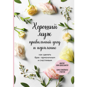 Хороший чоловік: правильний догляд та годування. Як зробити шлюб гармонійним та щасливим - Шлессінгер Лора. ТОП в Ужгороді