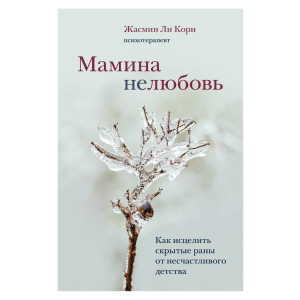 Мамина нелюбовь. Как исцелить скрытые раны от несчастливого детства - Ли Кори Ж. (9789669937520) в Ужгороде