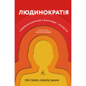 Людинократія. Створення компаній, у яких люди — понад усе - Занини Микеле, Хэмел Гэри (9786177965618)