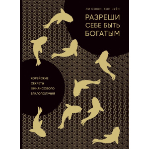 Разреши себе быть богатым. Корейские секреты финансового благополучия - Ли С., Хон Ч. (9786177764327) ТОП в Ужгороде